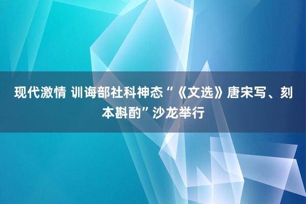现代激情 训诲部社科神态“《文选》唐宋写、刻本斟酌”沙龙举行