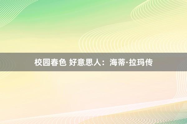 校园春色 好意思人：海蒂·拉玛传