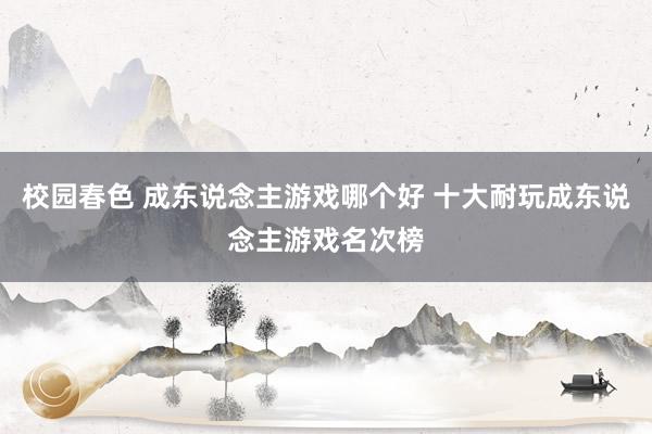 校园春色 成东说念主游戏哪个好 十大耐玩成东说念主游戏名次榜