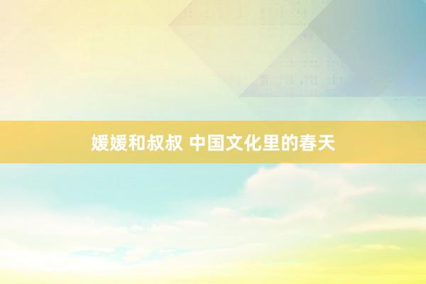 媛媛和叔叔 中国文化里的春天